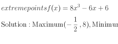 The extreme points of f(x)=8x^3-6x+6 are Maximum(-1/2 ,8),Minimum(1/2 ,4)